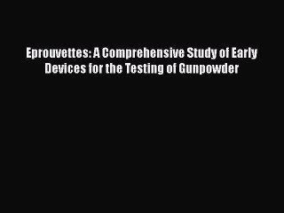 [Read book] Eprouvettes: A Comprehensive Study of Early Devices for the Testing of Gunpowder