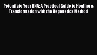 [Read Book] Potentiate Your DNA: A Practical Guide to Healing & Transformation with the Regenetics