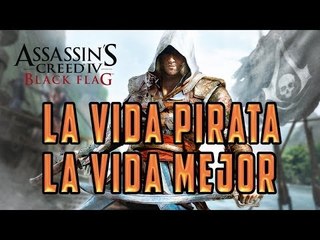 ASSASSINS CREED 4: BLACK FLAG - LA VIDA PIRATA LA VIDA MEJOR