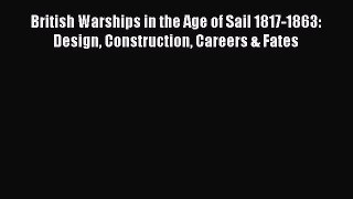 [Read book] British Warships in the Age of Sail 1817-1863: Design Construction Careers & Fates