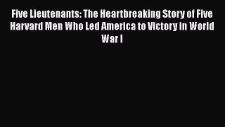 [Read book] Five Lieutenants: The Heartbreaking Story of Five Harvard Men Who Led America to