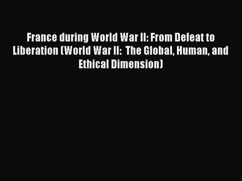 [Read book] France during World War II: From Defeat to Liberation (World War II: The Global