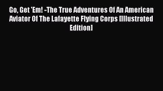 [Read book] Go Get 'Em! -The True Adventures Of An American Aviator Of The Lafayette Flying