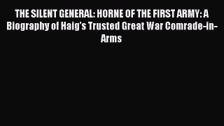 [Read book] THE SILENT GENERAL: HORNE OF THE FIRST ARMY: A Biography of Haig's Trusted Great
