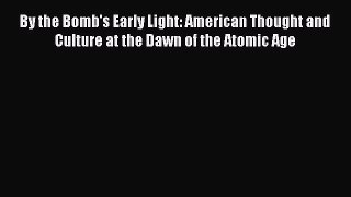 [Read book] By the Bomb's Early Light: American Thought and Culture at the Dawn of the Atomic