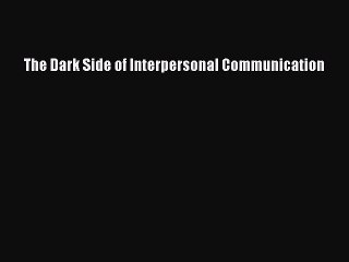 Read The Dark Side of Interpersonal Communication Ebook Free