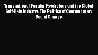 Read Transnational Popular Psychology and the Global Self-Help Industry: The Politics of Contemporary