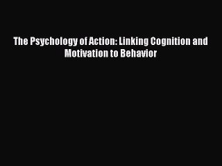 Download The Psychology of Action: Linking Cognition and Motivation to Behavior PDF Online