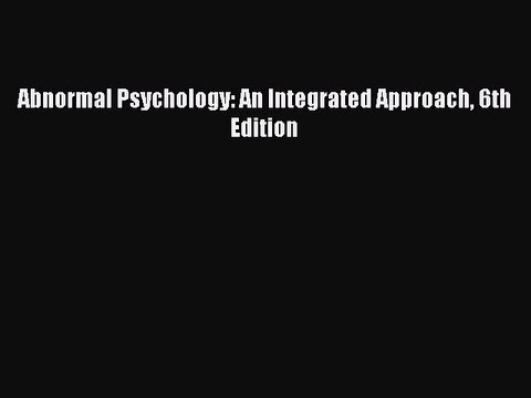 Read Abnormal Psychology: An Integrated Approach 6th Edition Ebook Free