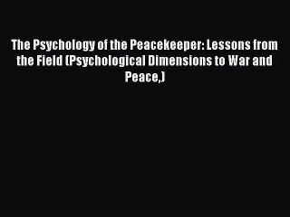 Read The Psychology of the Peacekeeper: Lessons from the Field (Psychological Dimensions to