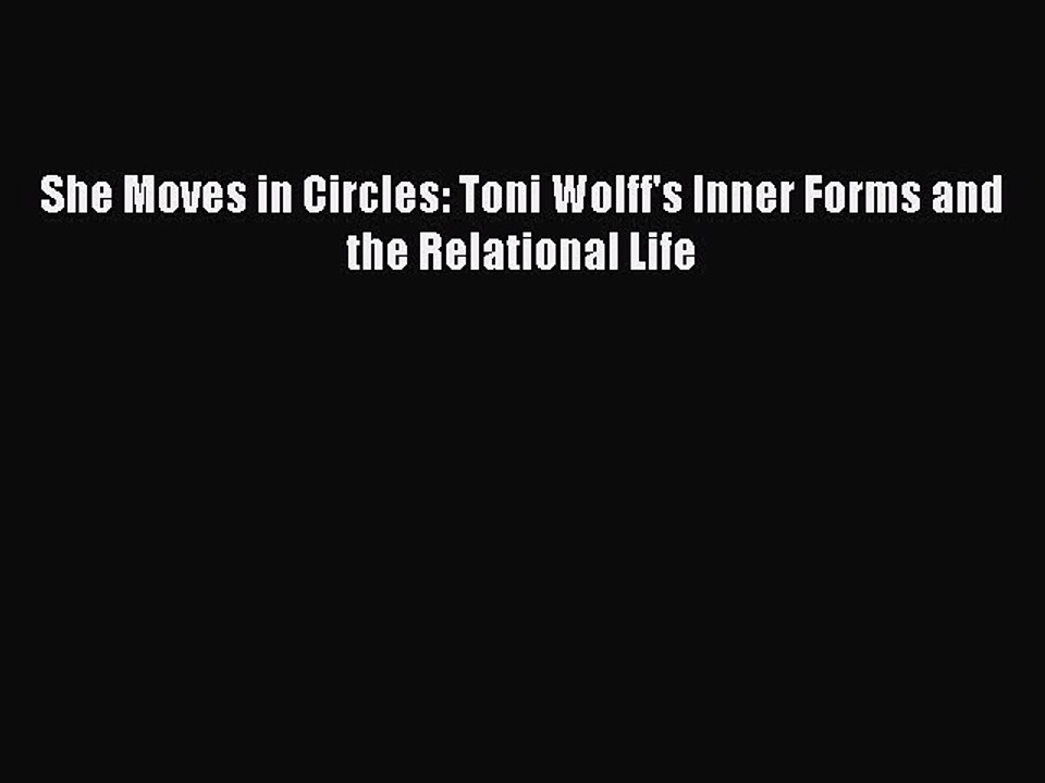 Read She Moves in Circles: Toni Wolff's Inner Forms and the Relational Life PDF Free