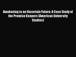 Read Awakening to an Uncertain Future: A Case Study of the Promise Keepers (American University