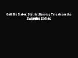 Read Call Me Sister: District Nursing Tales from the Swinging Sixties Ebook Free