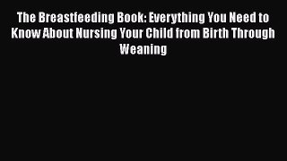 Read The Breastfeeding Book: Everything You Need to Know About Nursing Your Child from Birth