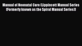 Read Manual of Neonatal Care (Lippincott Manual Series (Formerly known as the Spiral Manual