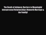 Read The Death of Intimacy: Barriers to Meaningful Interpersonal Relationships (Haworth Marriage