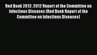 Download Red Book 2012: 2012 Report of the Committee on Infectious Diseases (Red Book Report
