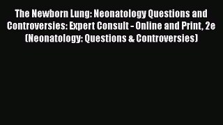 Read The Newborn Lung: Neonatology Questions and Controversies: Expert Consult - Online and
