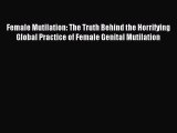 Download Female Mutilation: The Truth Behind the Horrifying Global Practice of Female Genital