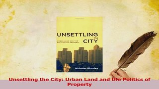 Read  Unsettling the City Urban Land and the Politics of Property Ebook Free