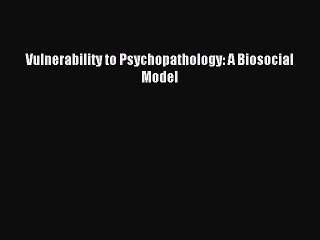Read Vulnerability to Psychopathology: A Biosocial Model Ebook Free