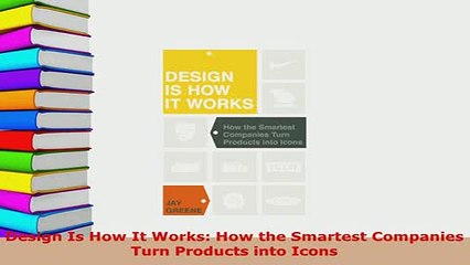 Download  Design Is How It Works How the Smartest Companies Turn Products into Icons Read Online