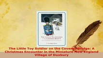 Download  The Little Toy Soldier on the Covered Bridge A Christmas Encounter in the Miniature New  EBook