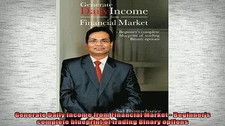 Downlaod Full PDF Free  Generate Daily Income from Financial Market  Beginners complete blueprint of trading Online Free