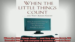 Downlaod Full PDF Free  When the Little Things Count    and They Always Count 601 Essential Things That Online Free