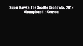 PDF Super Hawks: The Seattle Seahawks' 2013 Championship Season  EBook