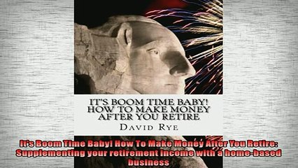 FREE DOWNLOAD  Its Boom Time Baby How To Make Money After You Retire Supplementing your retirement READ ONLINE