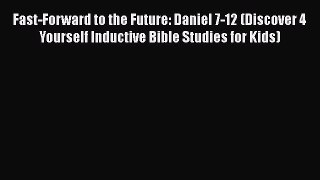 Book Fast-Forward to the Future: Daniel 7-12 (Discover 4 Yourself Inductive Bible Studies for