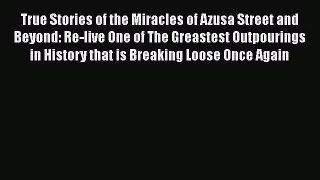 Book True Stories of the Miracles of Azusa Street and Beyond: Re-live One of The Greastest