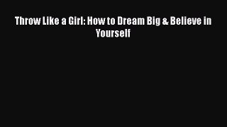 PDF Throw Like a Girl: How to Dream Big & Believe in Yourself  Read Online