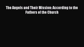 Book The Angels and Their Mission: According to the Fathers of the Church Full Ebook