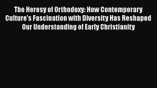 Book The Heresy of Orthodoxy: How Contemporary Culture's Fascination with Diversity Has Reshaped