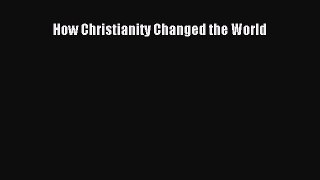 Book How Christianity Changed the World Full Ebook