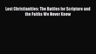Download Lost Christianities: The Battles for Scripture and the Faiths We Never Knew Full Ebook