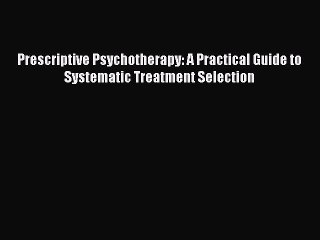 Read Prescriptive Psychotherapy: A Practical Guide to Systematic Treatment Selection Ebook