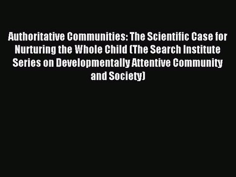 Download Authoritative Communities: The Scientific Case for Nurturing the Whole Child (The