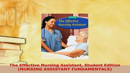 Download  The Effective Nursing Assistant Student Edition NURSING ASSISTANT FUNDAMENTALS PDF Book Free