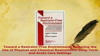 Download  Toward a RestraintFree Environment Reducing the Use of Physical and Chemical Restraints Ebook