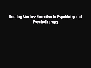 Read Healing Stories: Narrative in Psychiatry and Psychotherapy Ebook Free