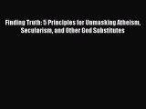 Book Finding Truth: 5 Principles for Unmasking Atheism Secularism and Other God Substitutes