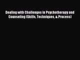 Read Dealing with Challenges in Psychotherapy and Counseling (Skills Techniques & Process)