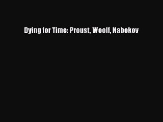 Read Dying for Time: Proust Woolf Nabokov Ebook Free