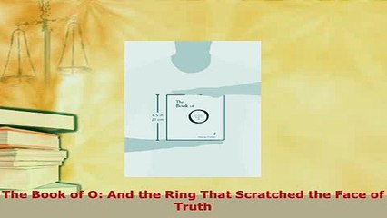 Download  The Book of O And the Ring That Scratched the Face of Truth  Read Online