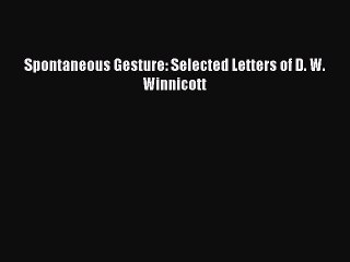 Read Spontaneous Gesture: Selected Letters of D. W. Winnicott PDF Free