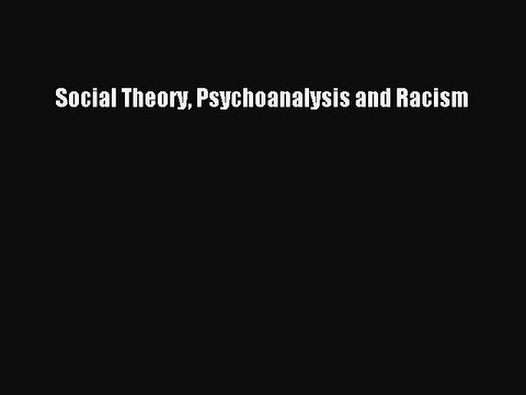 Read Social Theory Psychoanalysis and Racism Ebook Free