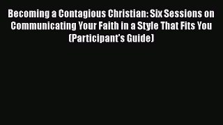 Book Becoming a Contagious Christian: Six Sessions on Communicating Your Faith in a Style That